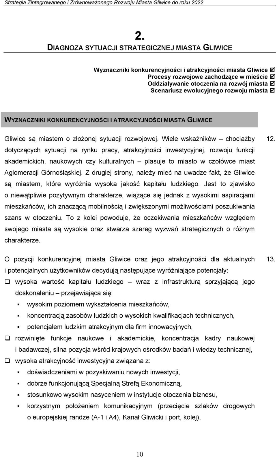 Wiele wskaźników chociażby dotyczących sytuacji na rynku pracy, atrakcyjności inwestycyjnej, rozwoju funkcji akademickich, naukowych czy kulturalnych plasuje to miasto w czołówce miast Aglomeracji