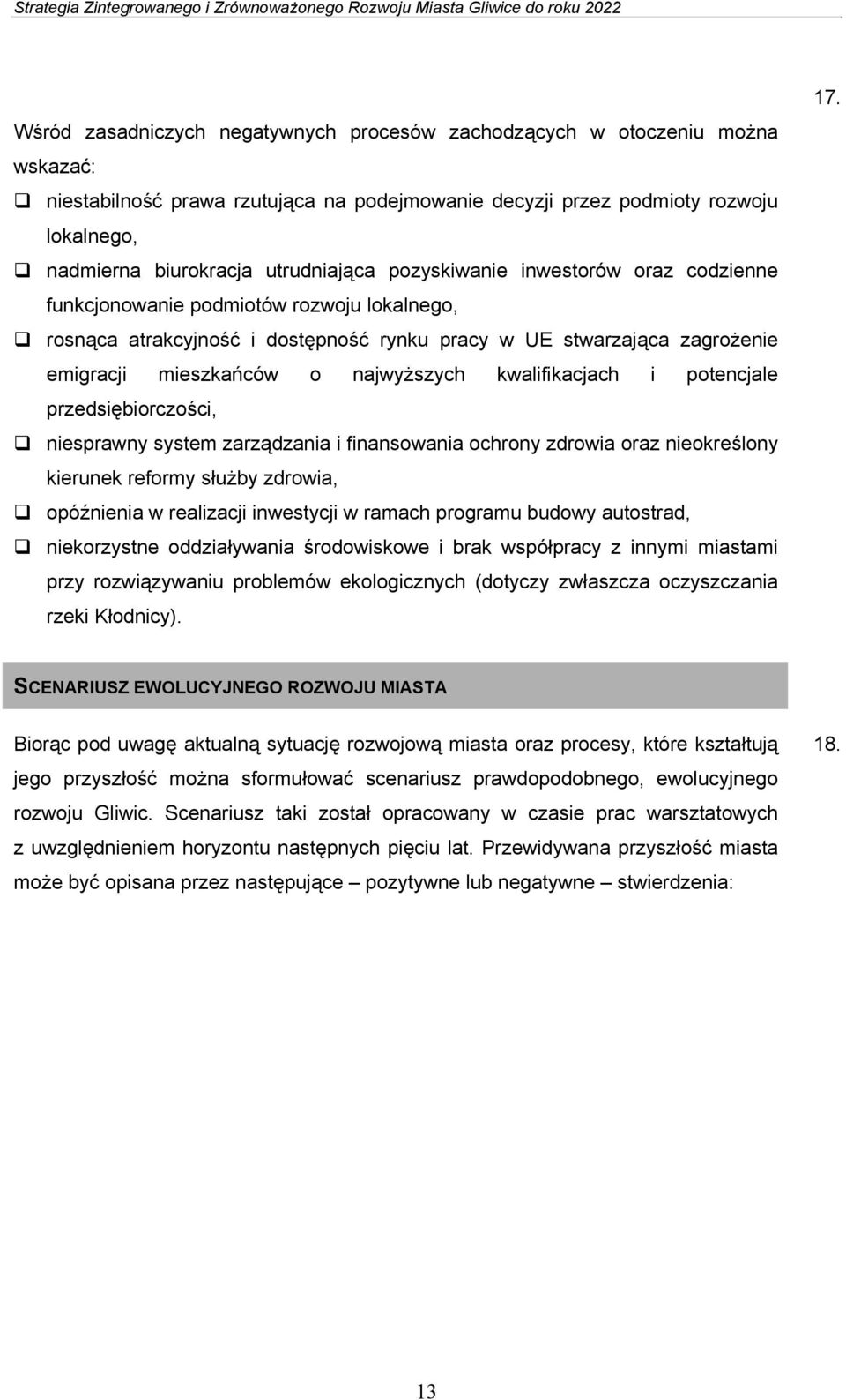 najwyższych kwalifikacjach i potencjale przedsiębiorczości, niesprawny system zarządzania i finansowania ochrony zdrowia oraz nieokreślony kierunek reformy służby zdrowia, opóźnienia w realizacji