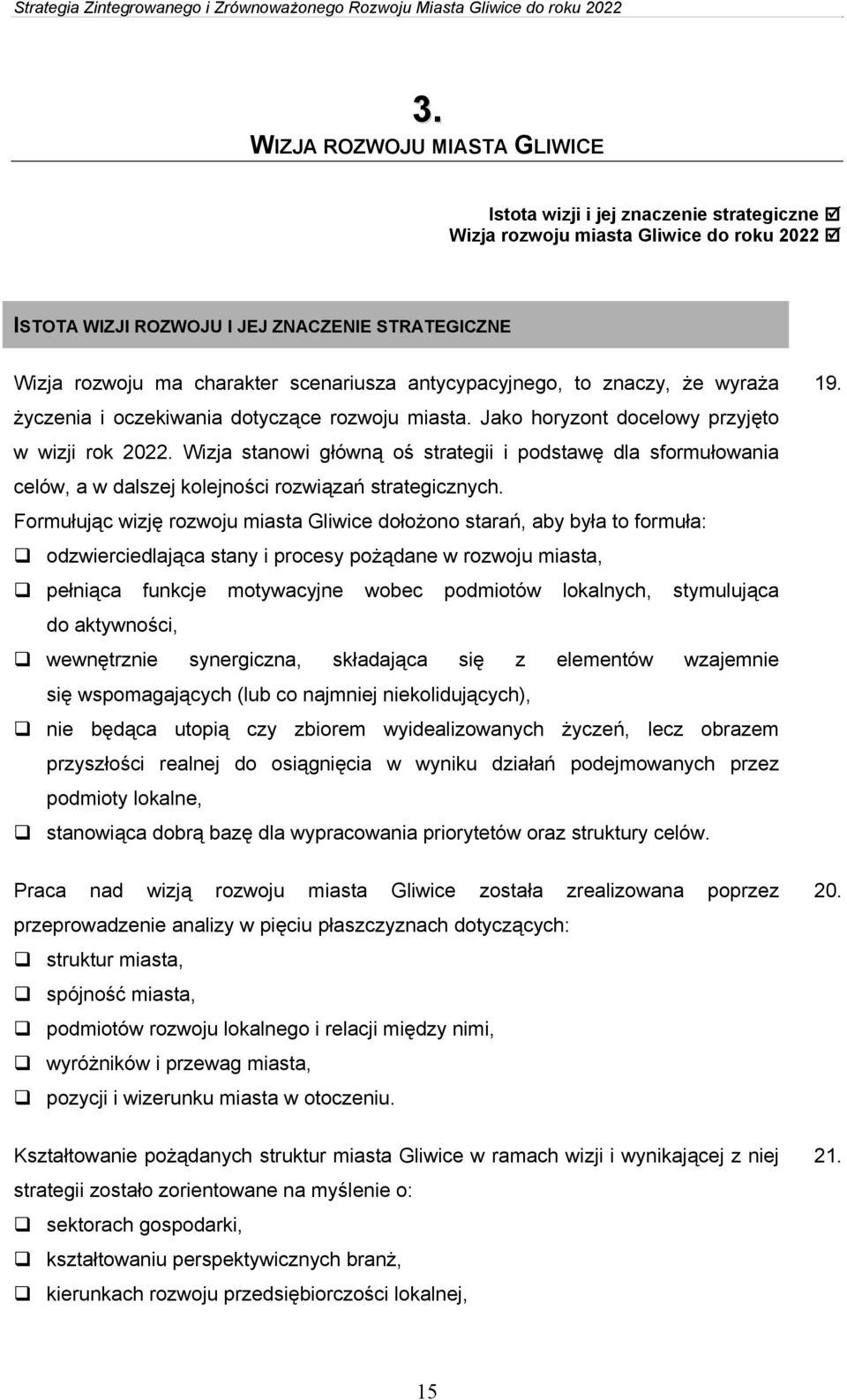 Wizja stanowi główną oś strategii i podstawę dla sformułowania celów, a w dalszej kolejności rozwiązań strategicznych.