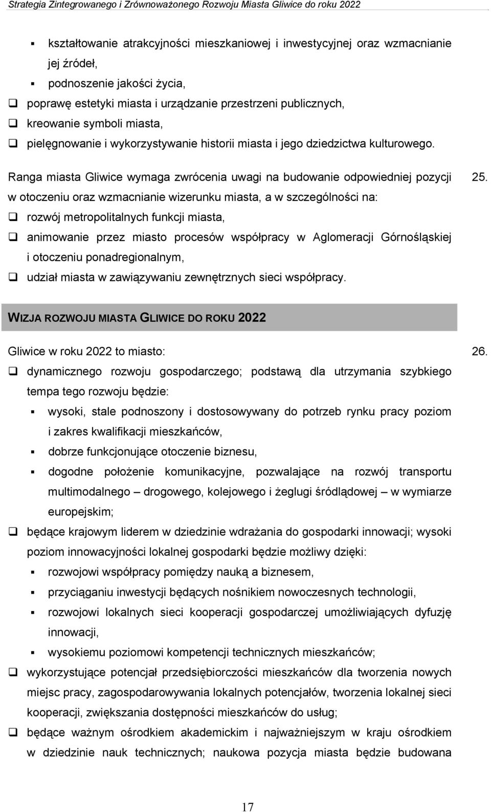 Ranga miasta Gliwice wymaga zwrócenia uwagi na budowanie odpowiedniej pozycji w otoczeniu oraz wzmacnianie wizerunku miasta, a w szczególności na: rozwój metropolitalnych funkcji miasta, animowanie