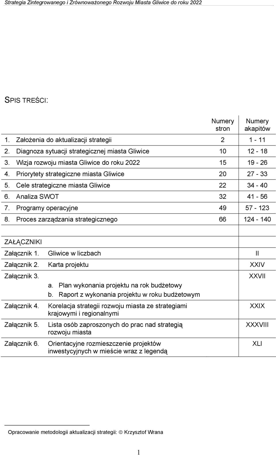 Programy operacyjne 49 57-123 8. Proces zarządzania strategicznego 66 124-140 ZAŁĄCZNIKI Załącznik 1. Gliwice w liczbach II Załącznik 2. Karta projektu XXIV Załącznik 3. Załącznik 4. Załącznik 5.