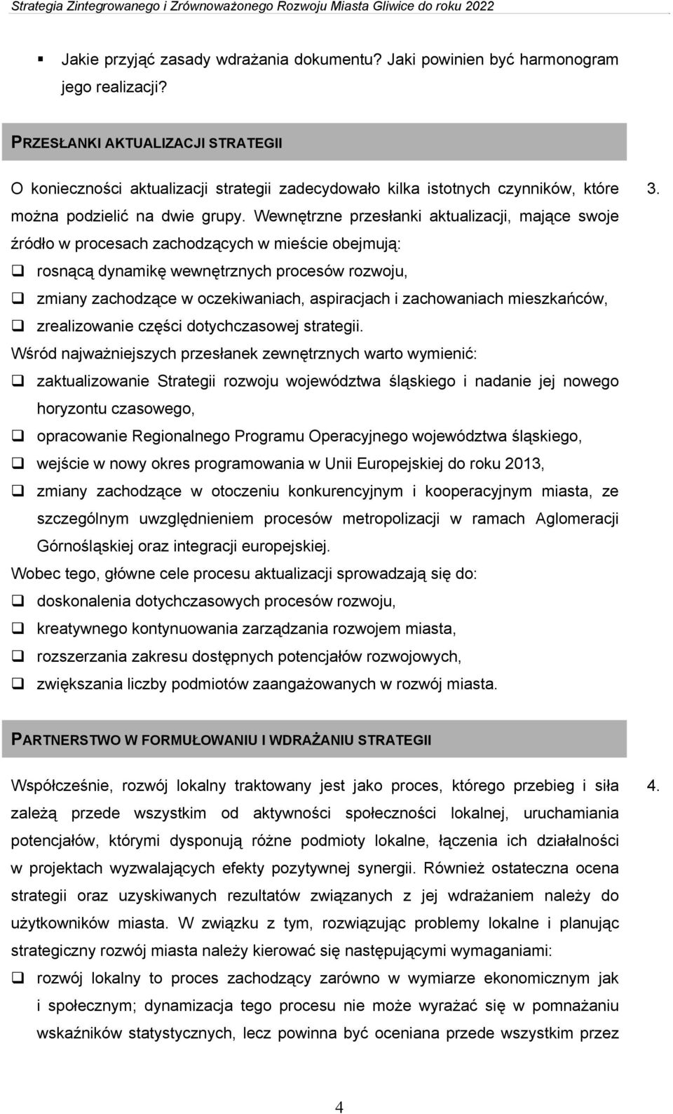 Wewnętrzne przesłanki aktualizacji, mające swoje źródło w procesach zachodzących w mieście obejmują: rosnącą dynamikę wewnętrznych procesów rozwoju, zmiany zachodzące w oczekiwaniach, aspiracjach i