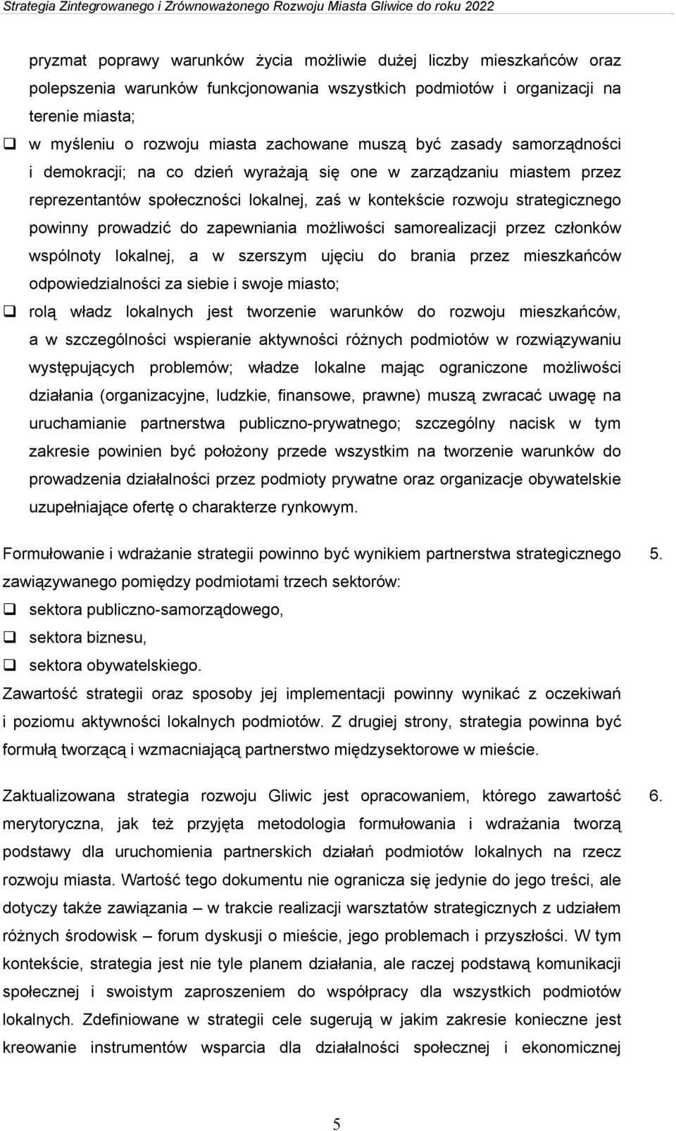 do zapewniania możliwości samorealizacji przez członków wspólnoty lokalnej, a w szerszym ujęciu do brania przez mieszkańców odpowiedzialności za siebie i swoje miasto; rolą władz lokalnych jest