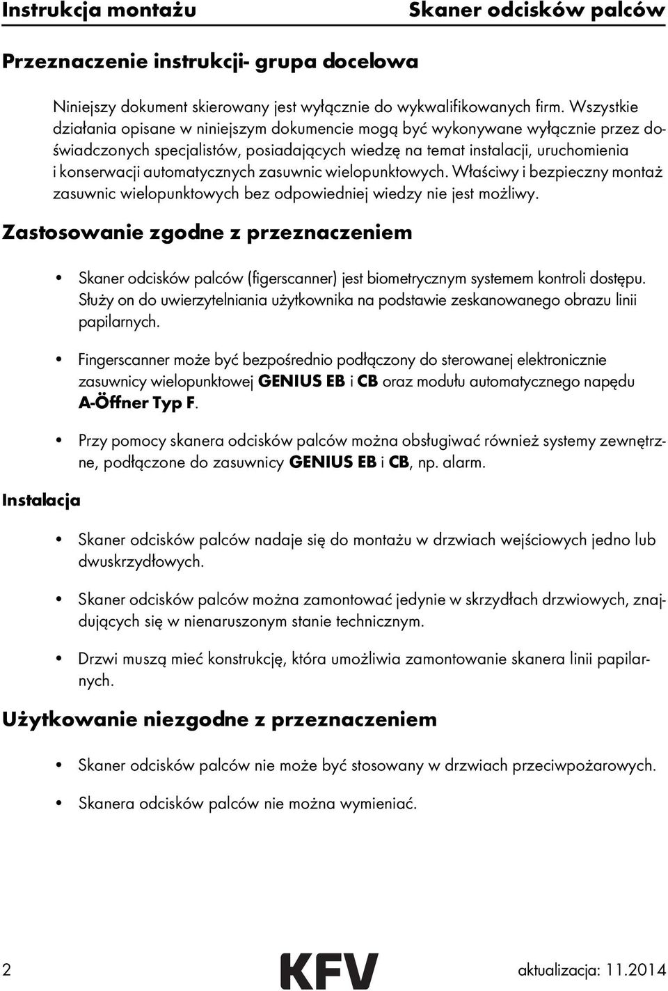 automatycznych zasuwnic wielopunktowych. Właściwy i bezpieczny montaż zasuwnic wielopunktowych bez odpowiedniej wiedzy nie jest możliwy.