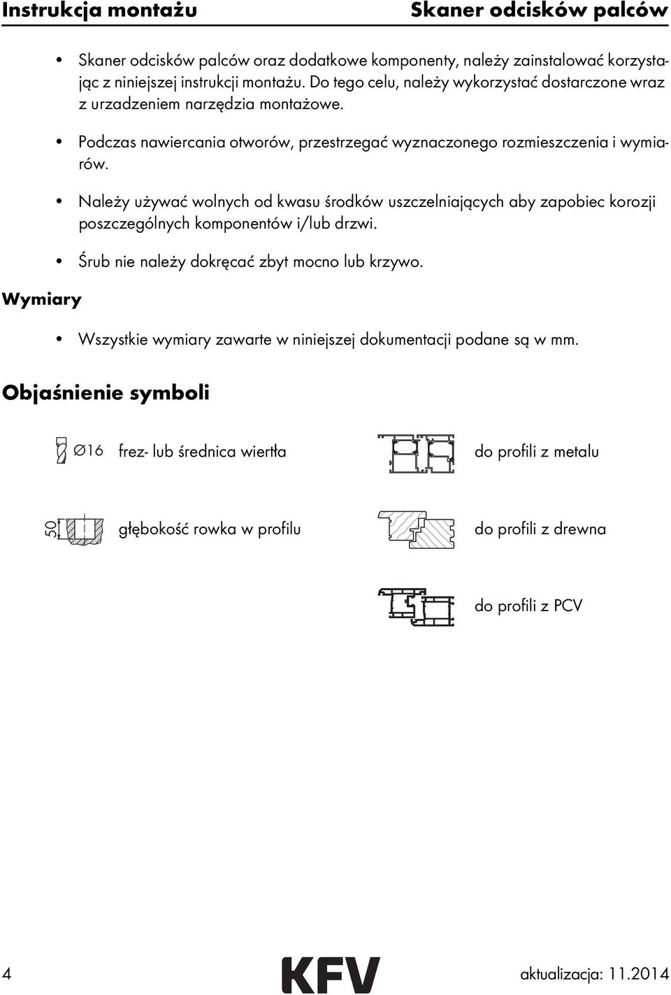 Należy używać wolnych od kwasu środków uszczelniających aby zapobiec korozji poszczególnych komponentów i/lub drzwi. Śrub nie należy dokręcać zbyt mocno lub krzywo.