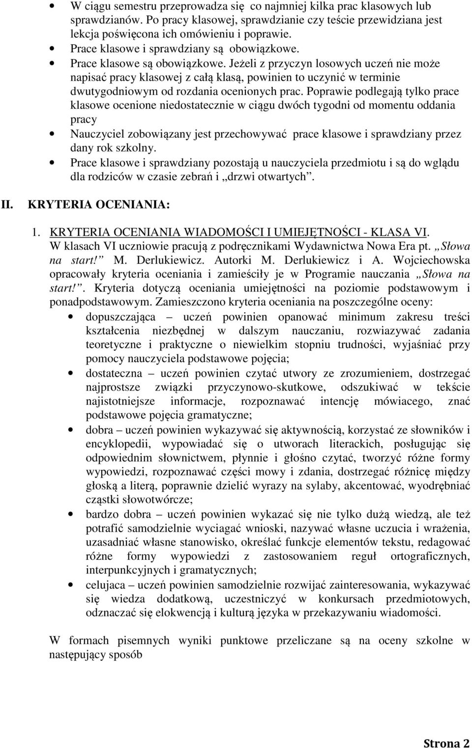 Jeżeli z przyczyn losowych uczeń nie może napisać pracy klasowej z całą klasą, powinien to uczynić w terminie dwutygodniowym od rozdania ocenionych prac.