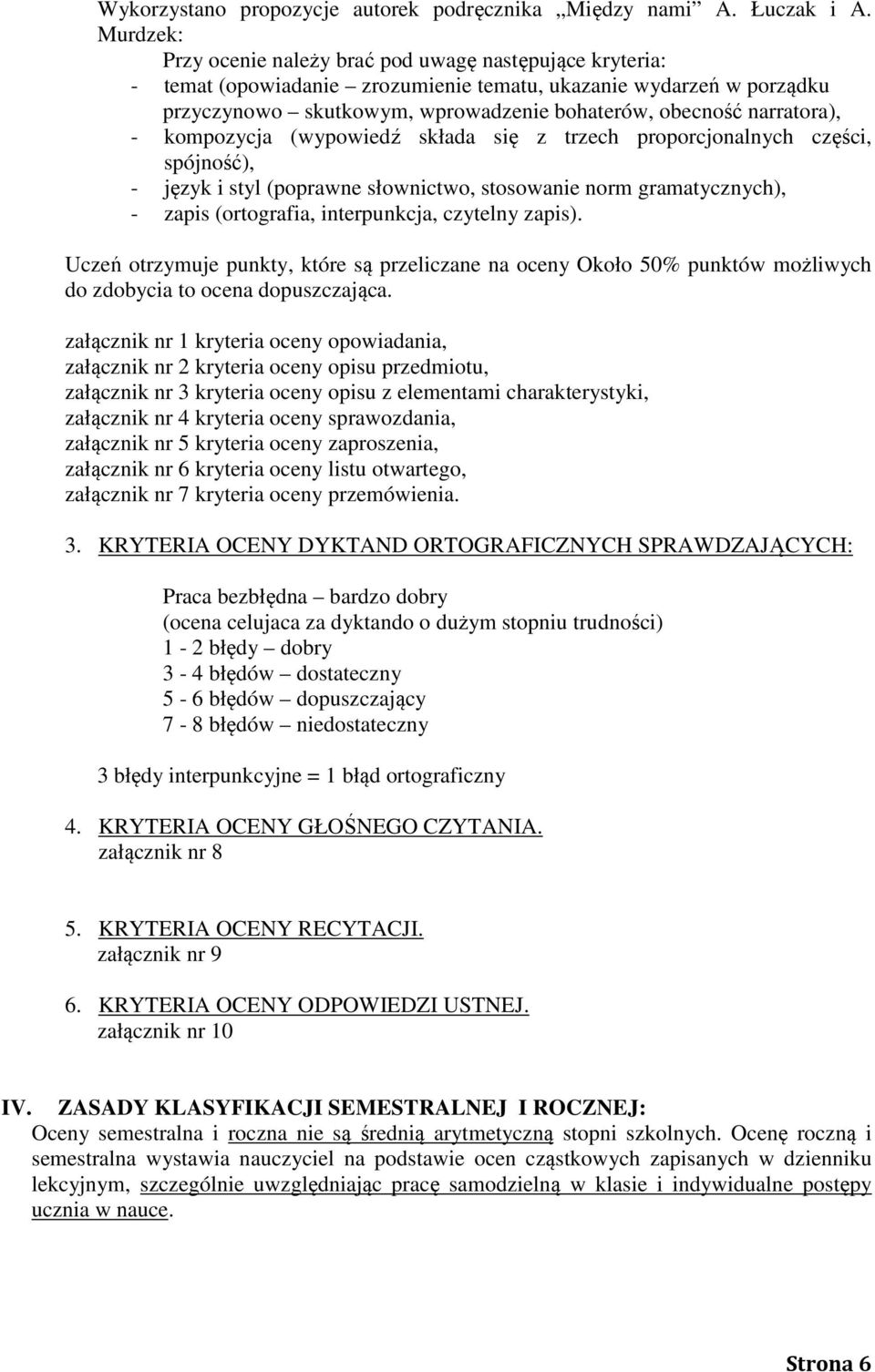 narratora), - kompozycja (wypowiedź składa się z trzech proporcjonalnych części, spójność), - język i styl (poprawne słownictwo, stosowanie norm gramatycznych), - zapis (ortografia, interpunkcja,