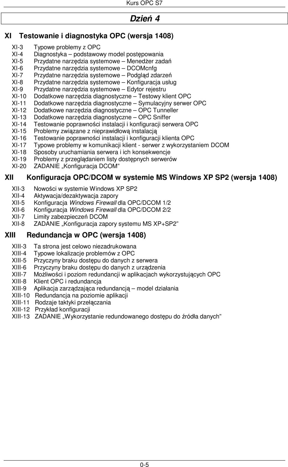 Przydatne narzędzia systemowe Edytor rejestru Dodatkowe narzędzia diagnostyczne Testowy klient OPC Dodatkowe narzędzia diagnostyczne Symulacyjny serwer OPC Dodatkowe narzędzia diagnostyczne OPC