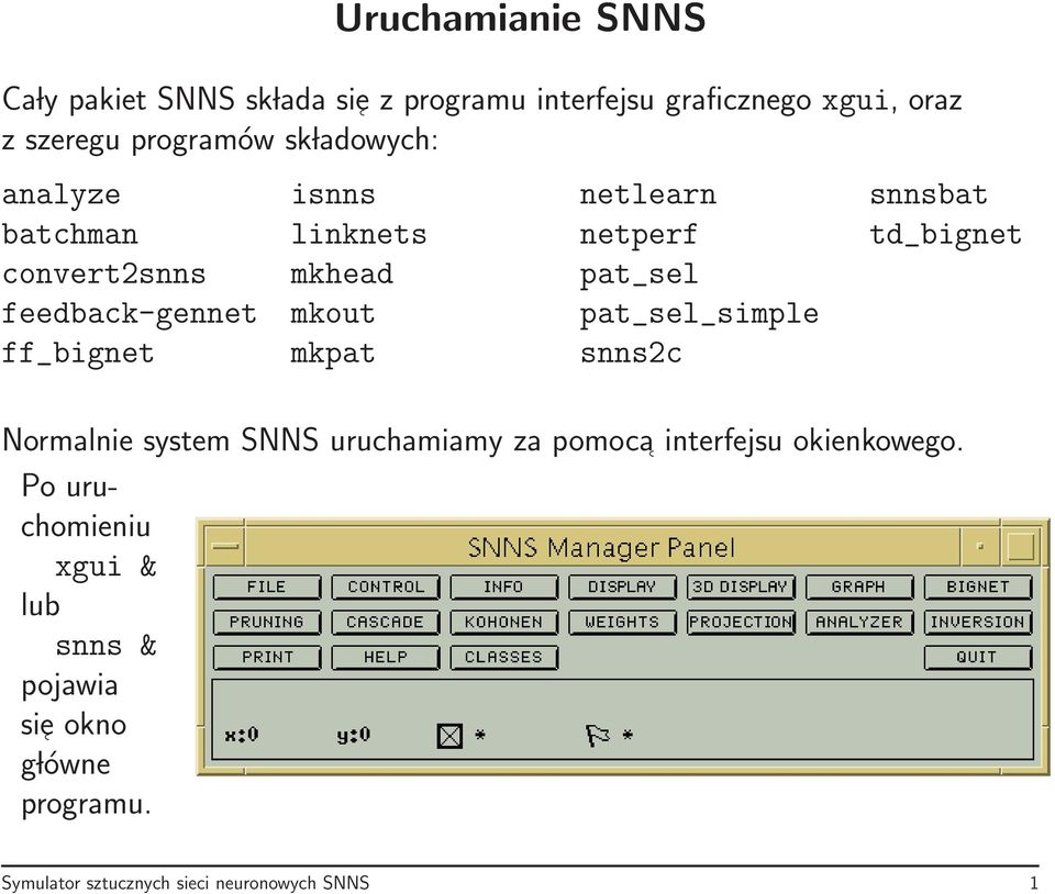 feedback-gennet mkout pat_sel_simple ff_bignet mkpat snns2c Normalnie system SNNS uruchamiamy za pomoca interfejsu