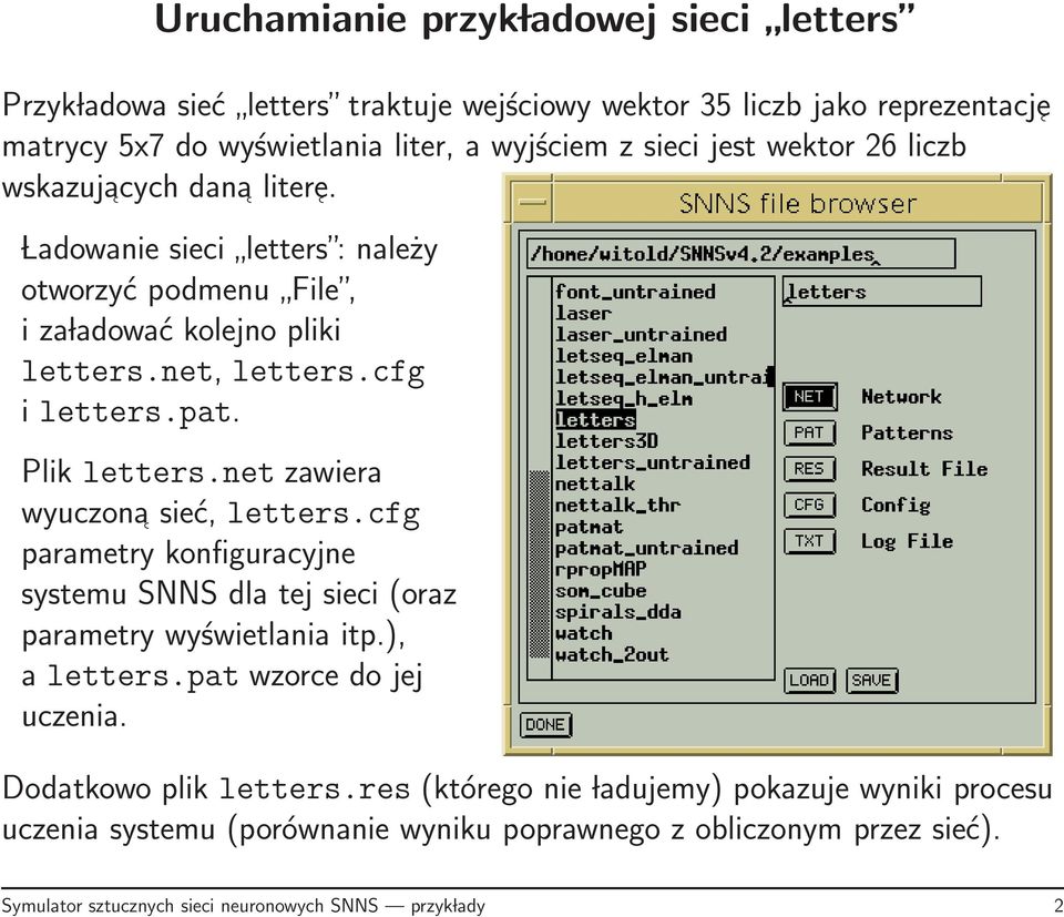 net zawiera wyuczona sieć, letters.cfg parametry konfiguracyjne systemu SNNS dla tej sieci (oraz parametry wyświetlania itp.), a letters.pat wzorce do jej uczenia.