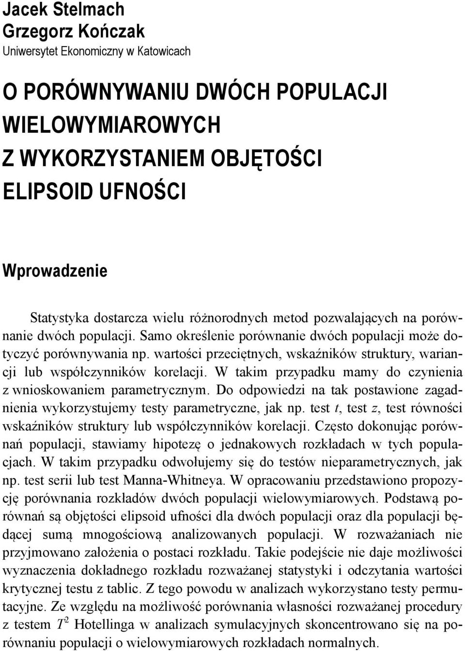 wartości przeciętnych, wskaźników struktury, wariancji lub współczynników korelacji. W takim przypadku mamy do czynienia z wnioskowaniem parametrycznym.