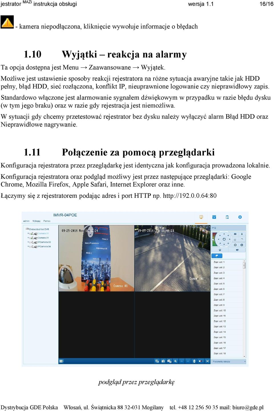 Standardowo włączone jest alarmowanie sygnałem dźwiękowym w przypadku w razie błędu dysku (w tym jego braku) oraz w razie gdy rejestracja jest niemożliwa.