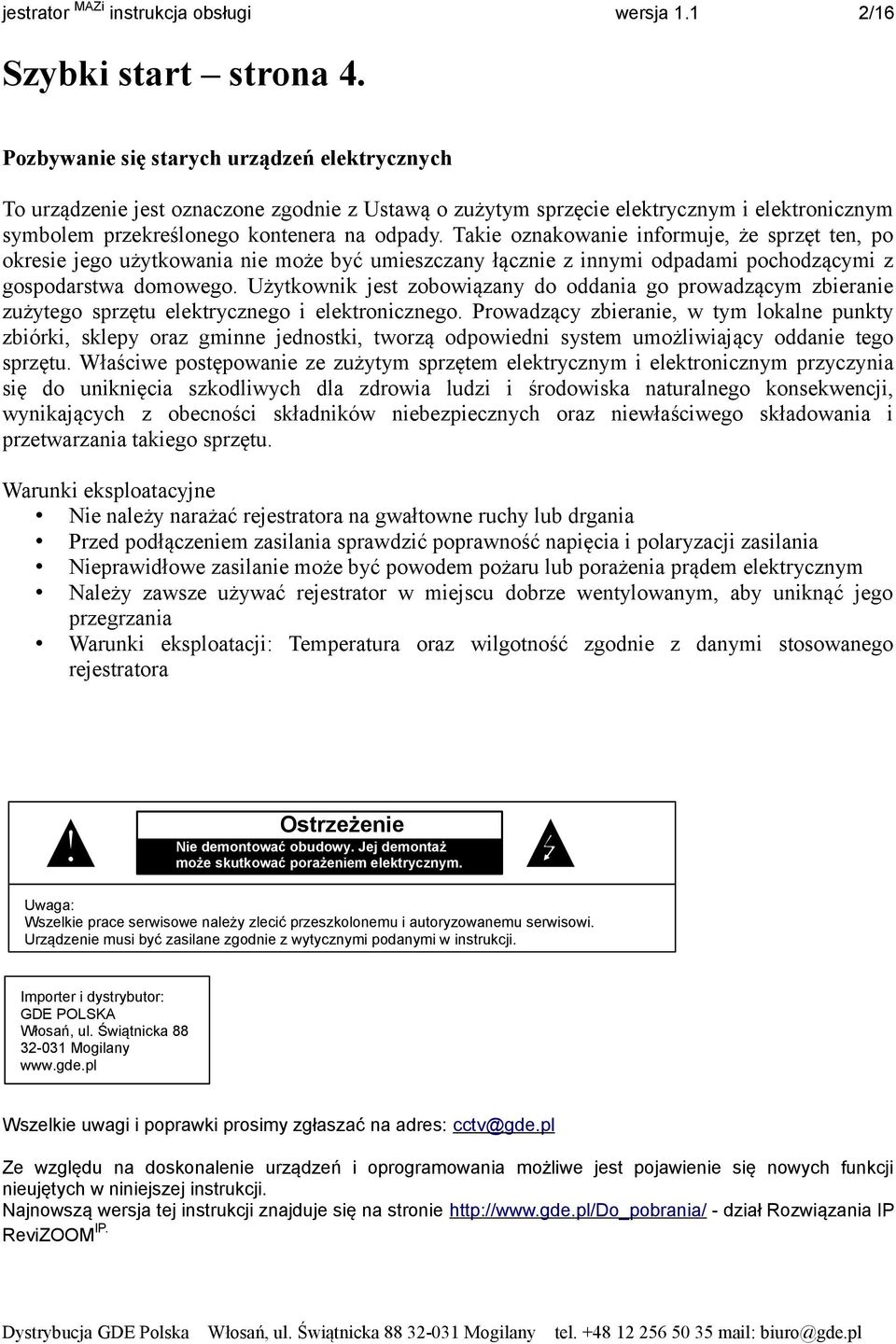 Takie oznakowanie informuje, że sprzęt ten, po okresie jego użytkowania nie może być umieszczany łącznie z innymi odpadami pochodzącymi z gospodarstwa domowego.