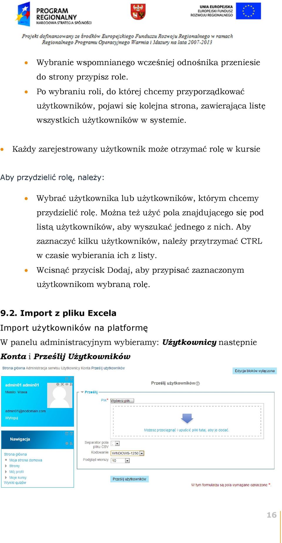 Każdy zarejestrowany użytkownik może otrzymać rolę w kursie Aby przydzielić rolę, należy: Wybrać użytkownika lub użytkowników, którym chcemy przydzielić rolę.