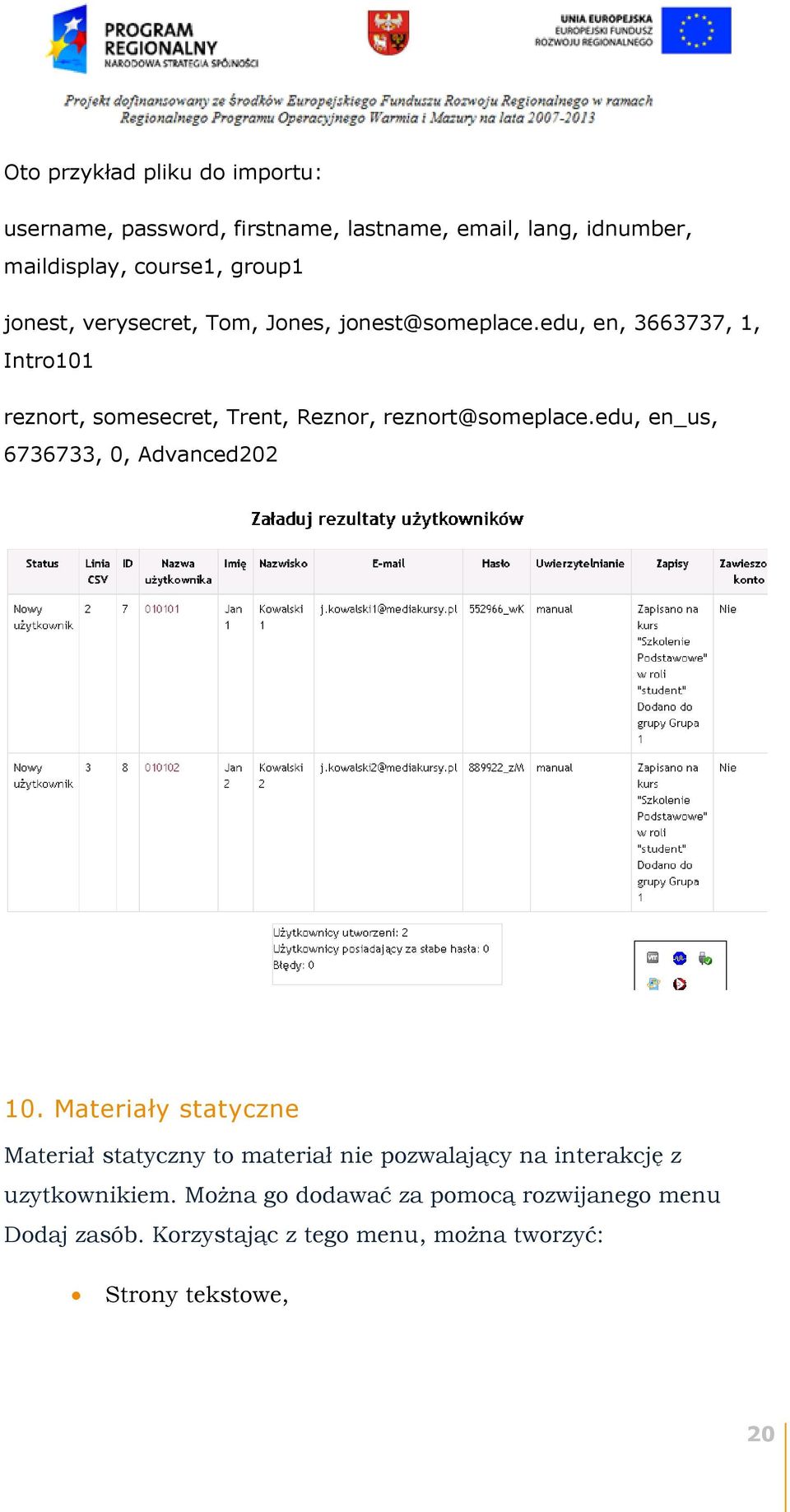 edu, en, 3663737, 1, Intro101 reznort, somesecret, Trent, Reznor, reznort@someplace.edu, en_us, 6736733, 0, Advanced202 10.