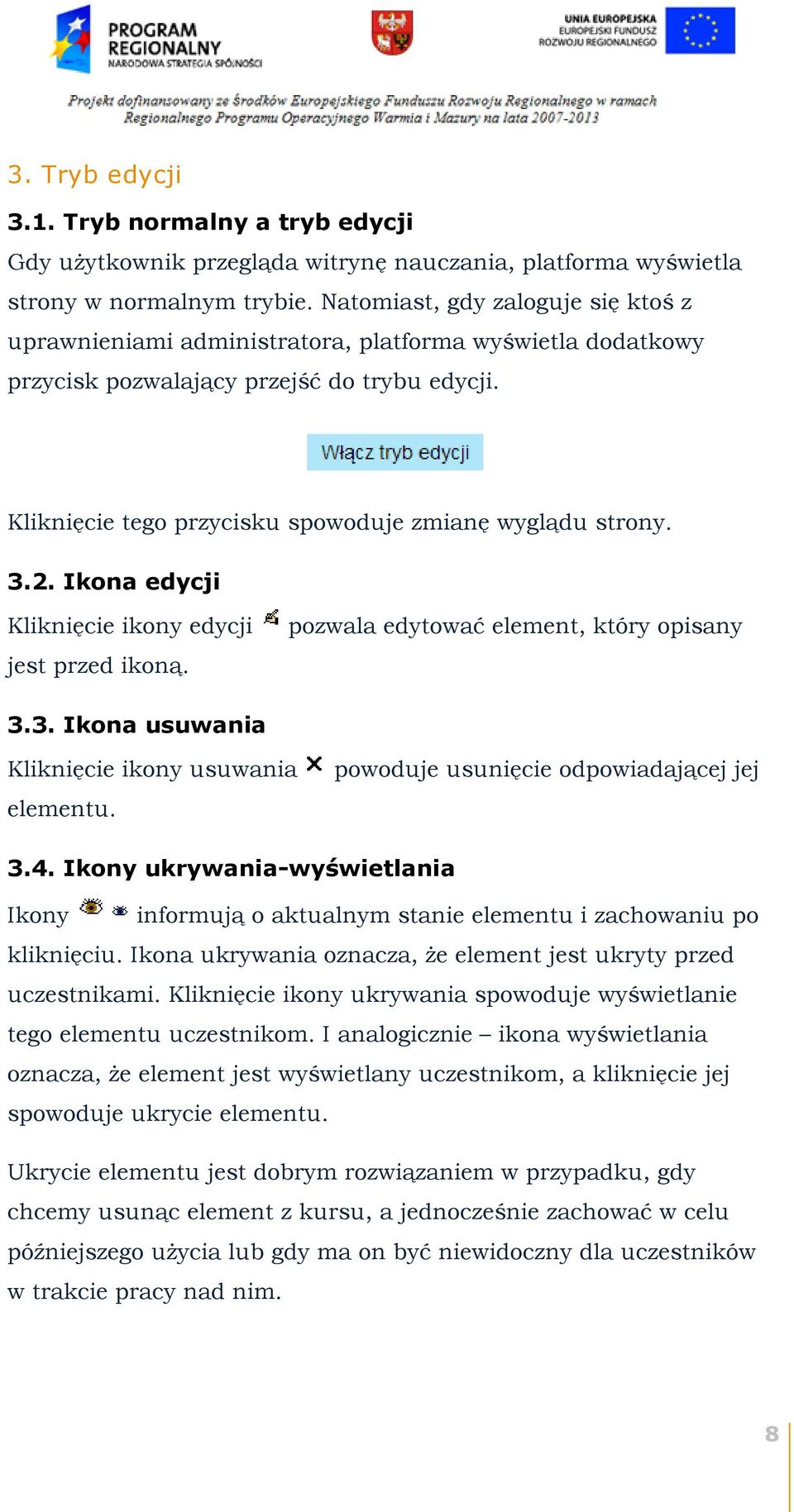 3.2. Ikona edycji Kliknięcie ikony edycji jest przed ikoną. pozwala edytować element, który opisany 3.3. Ikona usuwania Kliknięcie ikony usuwania elementu. powoduje usunięcie odpowiadającej jej 3.4.