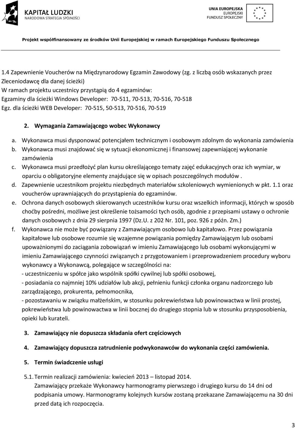 dla ścieżki WEB Developer: 70-515, 50-513, 70-516, 70-519 2. Wymagania Zamawiającego wobec Wykonawcy a. Wykonawca musi dysponować potencjałem technicznym i osobowym zdolnym do wykonania zamówienia b.