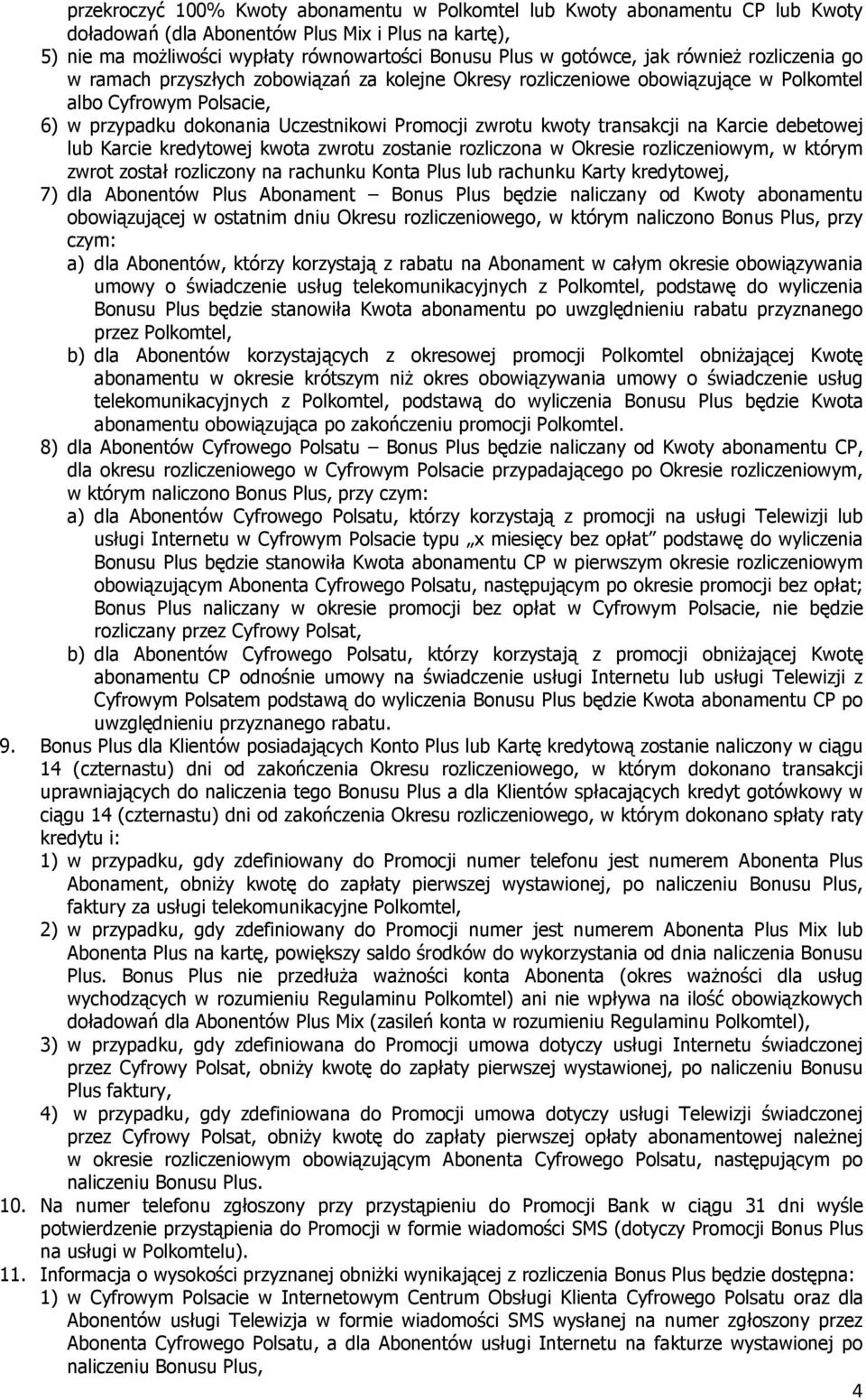 transakcji na Karcie debetowej lub Karcie kredytowej kwota zwrotu zostanie rozliczona w Okresie rozliczeniowym, w którym zwrot został rozliczony na rachunku Konta Plus lub rachunku Karty kredytowej,