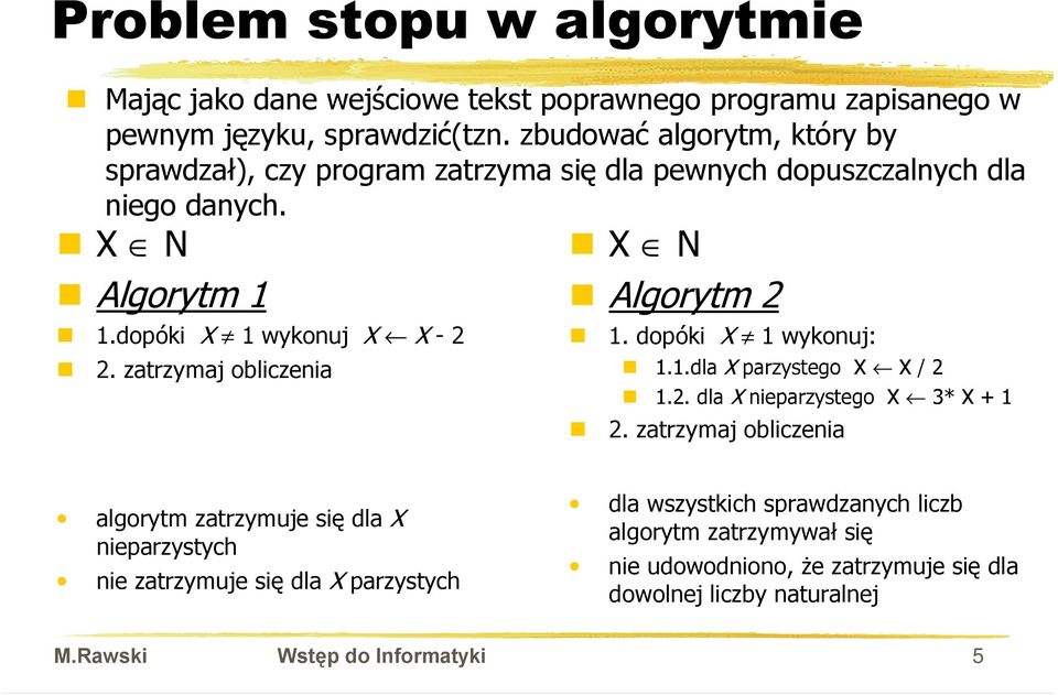 zatrzymaj obliczenia T X N T Algorytm 2 T T 1. dopóki X 1 wykonuj: T 1.1.dla X parzystego X X / 2 T 1.2. dla X nieparzystego X 3* X + 1 2.