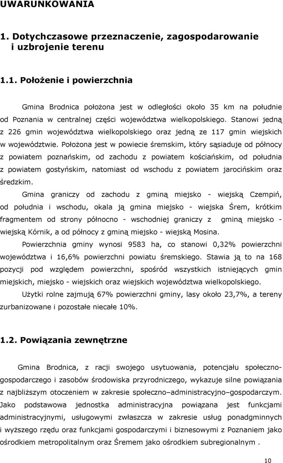 Położona jest w powiecie śremskim, który sąsiaduje od północy z powiatem poznańskim, od zachodu z powiatem kościańskim, od południa z powiatem gostyńskim, natomiast od wschodu z powiatem jarocińskim