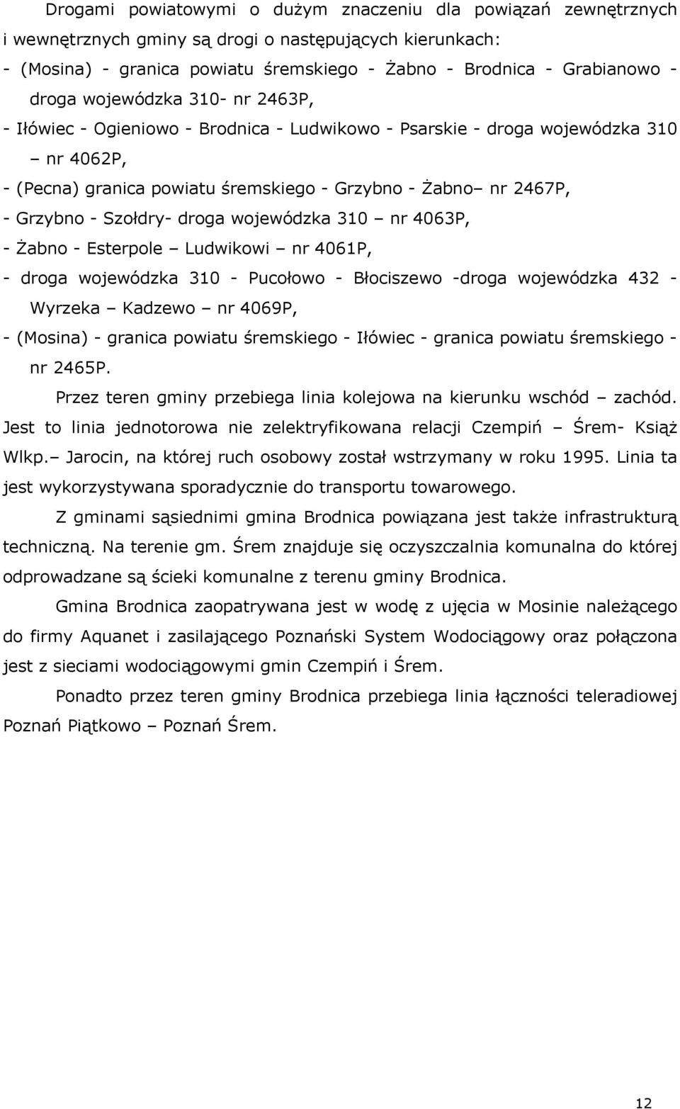 Szołdry- droga wojewódzka 310 nr 4063P, - Żabno - Esterpole Ludwikowi nr 4061P, - droga wojewódzka 310 - Pucołowo - Błociszewo -droga wojewódzka 432 - Wyrzeka Kadzewo nr 4069P, - (Mosina) - granica
