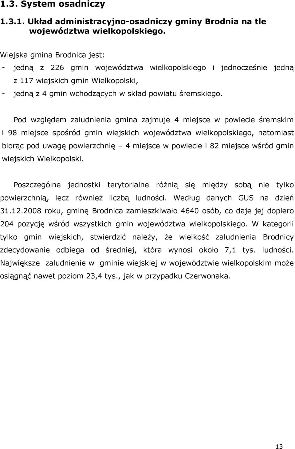 Pod względem zaludnienia gmina zajmuje 4 miejsce w powiecie śremskim i 98 miejsce spośród gmin wiejskich województwa wielkopolskiego, natomiast biorąc pod uwagę powierzchnię 4 miejsce w powiecie i 82