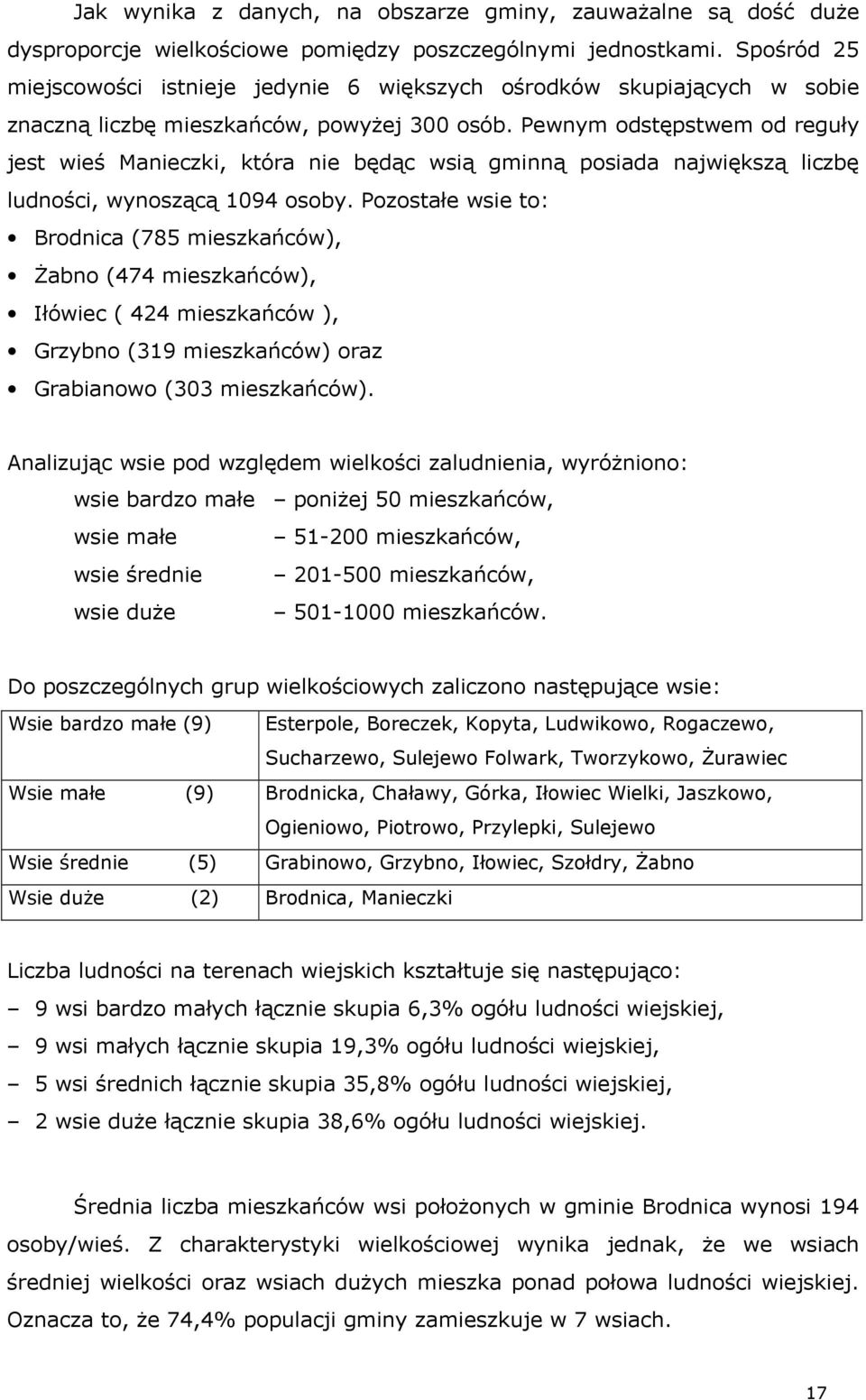 Pewnym odstępstwem od reguły jest wieś Manieczki, która nie będąc wsią gminną posiada największą liczbę ludności, wynoszącą 1094 osoby.