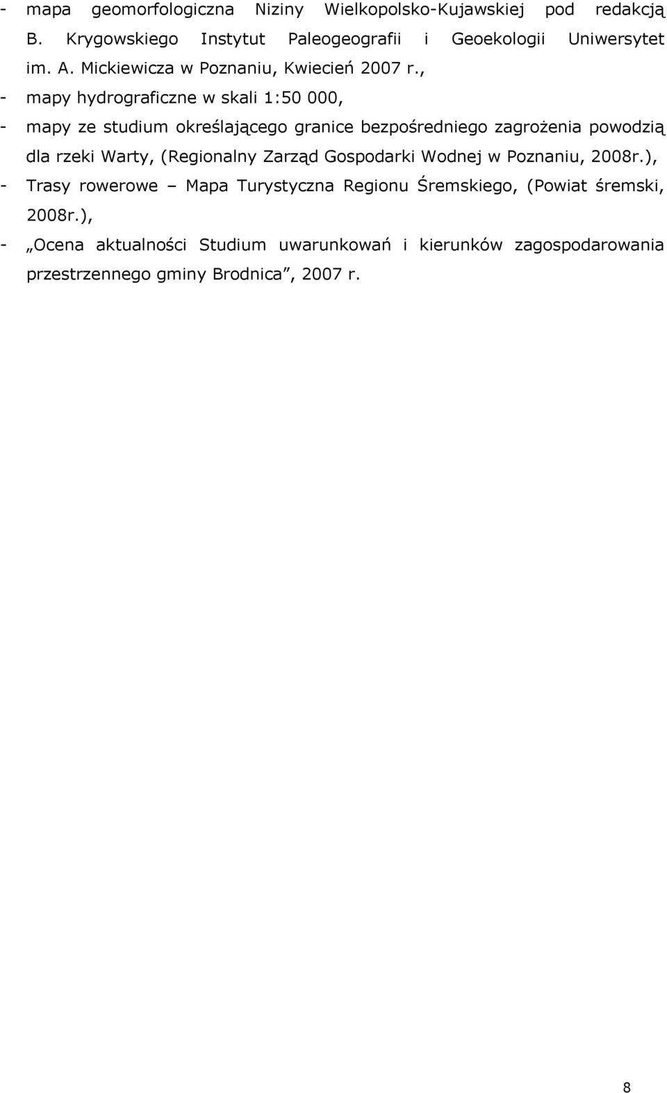 , - mapy hydrograficzne w skali 1:50 000, - mapy ze studium określającego granice bezpośredniego zagrożenia powodzią dla rzeki Warty,