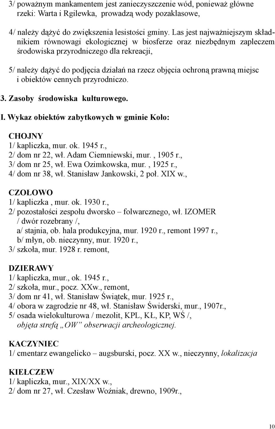 prawną miejsc i obiektów cennych przyrodniczo. 3. Zasoby środowiska kulturowego. I. Wykaz obiektów zabytkowych w gminie Koło: CHOJNY 1/ kapliczka, mur. ok. 1945 r., 2/ dom nr 22, wł.