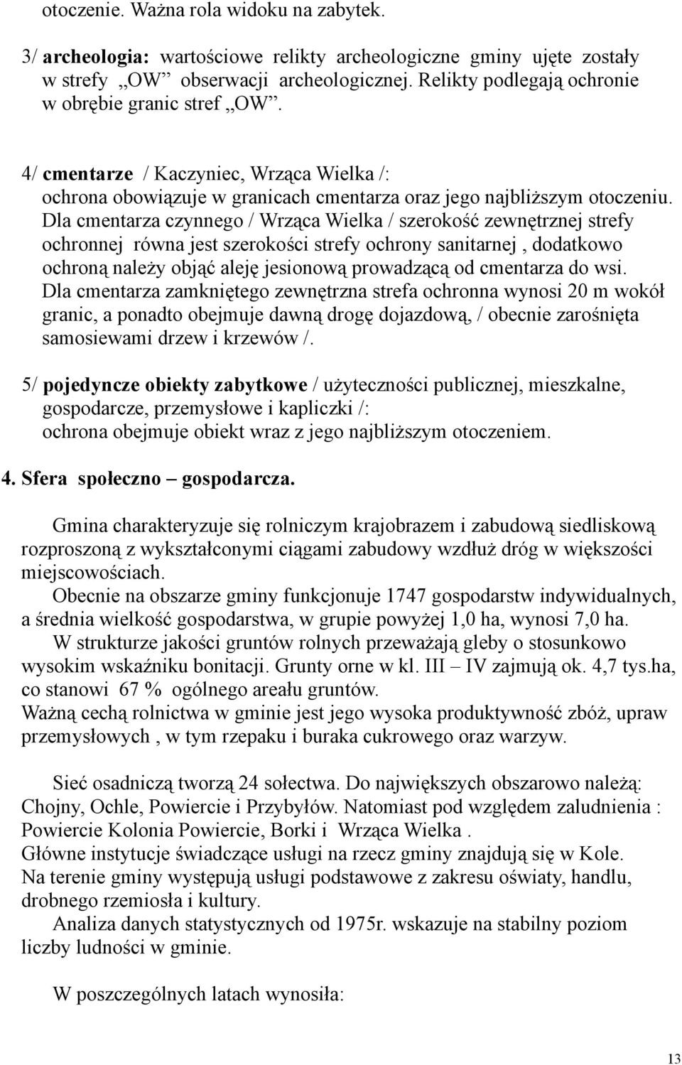 Dla cmentarza czynnego / Wrząca Wielka / szerokość zewnętrznej strefy ochronnej równa jest szerokości strefy ochrony sanitarnej, dodatkowo ochroną należy objąć aleję jesionową prowadzącą od cmentarza
