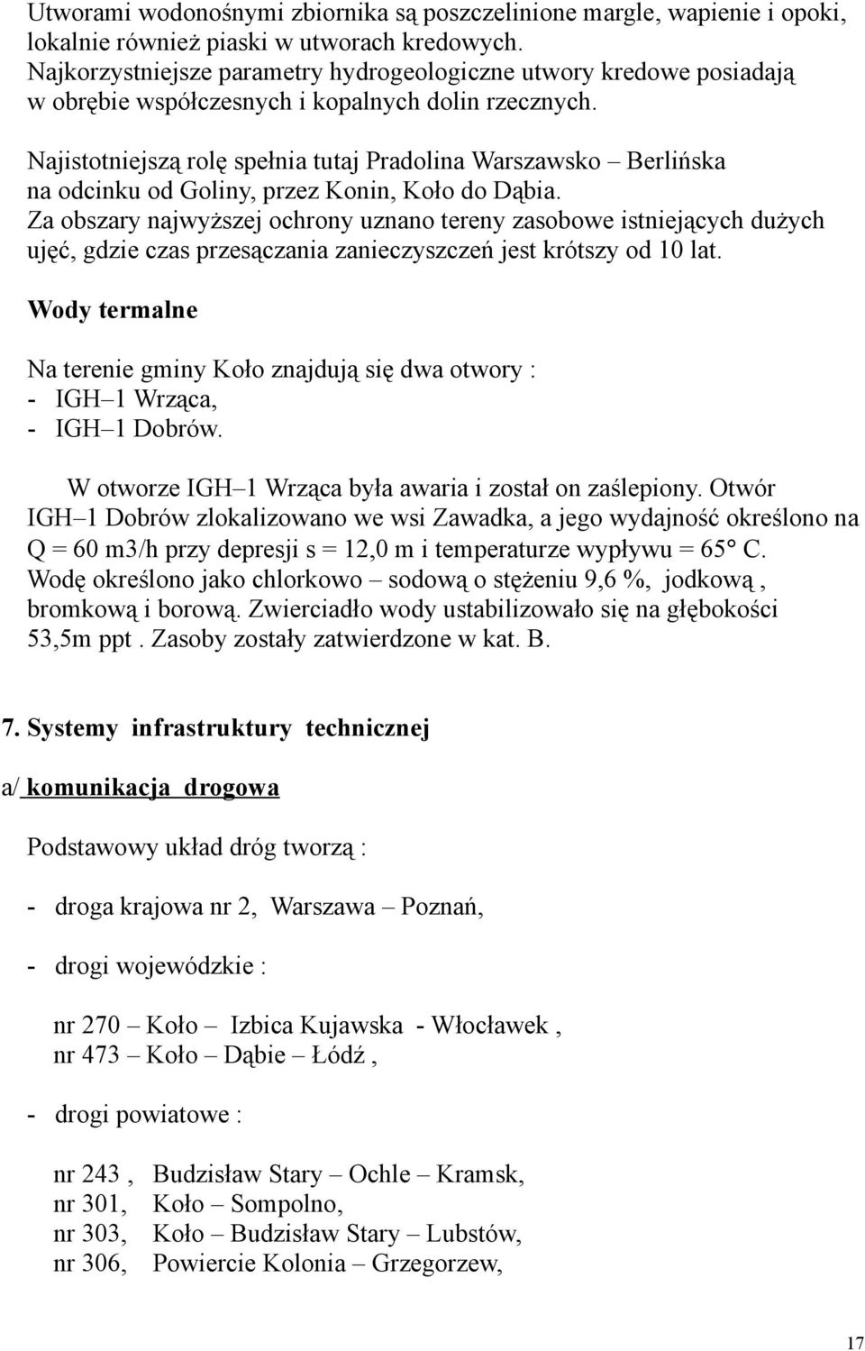 Najistotniejszą rolę spełnia tutaj Pradolina Warszawsko Berlińska na odcinku od Goliny, przez Konin, Koło do Dąbia.