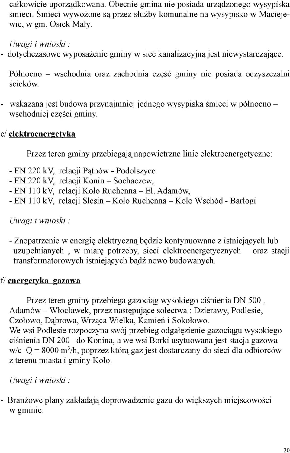 wskazana jest budowa przynajmniej jednego wysypiska śmieci w północno wschodniej części gminy.