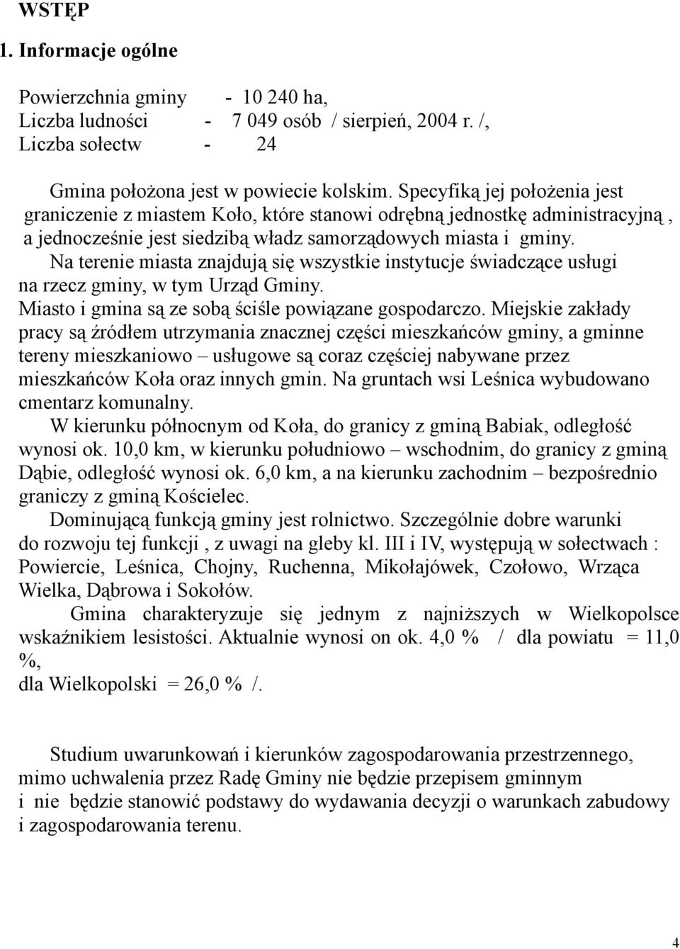 Na terenie miasta znajdują się wszystkie instytucje świadczące usługi na rzecz gminy, w tym Urząd Gminy. Miasto i gmina są ze sobą ściśle powiązane gospodarczo.