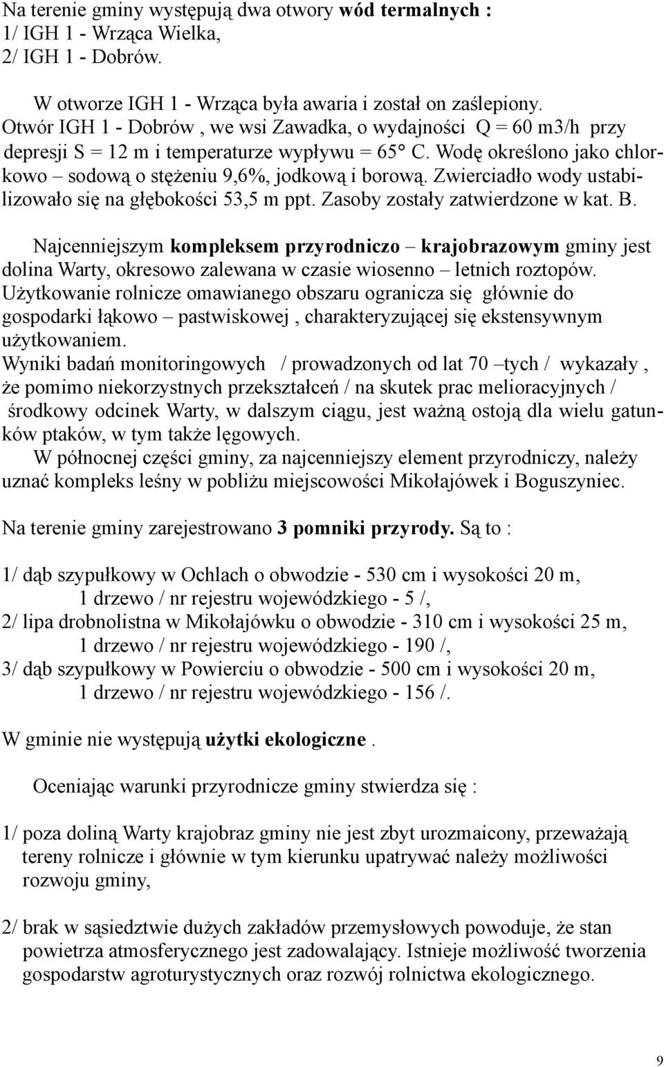 Zwierciadło wody ustabilizowało się na głębokości 53,5 m ppt. Zasoby zostały zatwierdzone w kat. B.