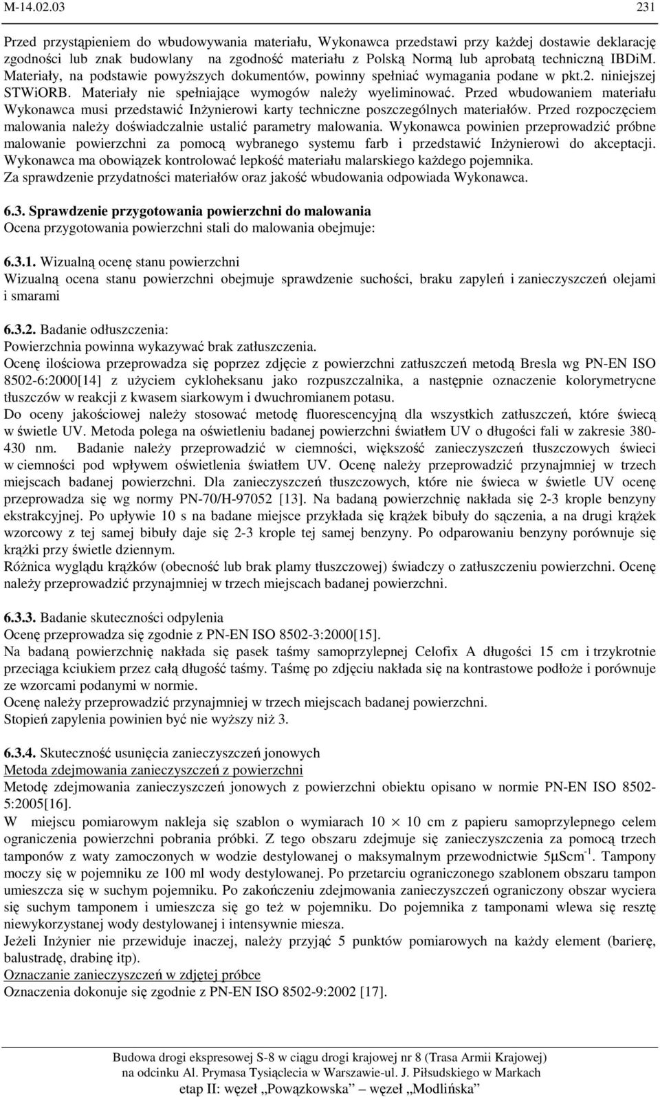 IBDiM. Materiały, na podstawie powyższych dokumentów, powinny spełniać wymagania podane w pkt.2. niniejszej STWiORB. Materiały nie spełniające wymogów należy wyeliminować.