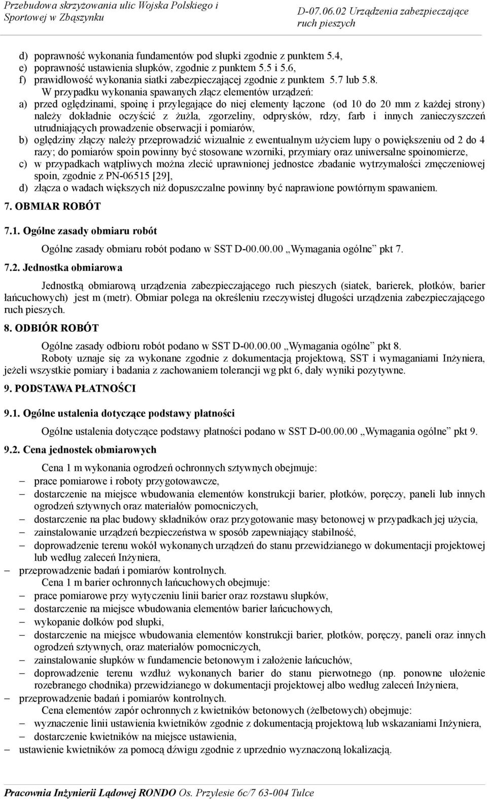 W przypadku wykonania spawanych złącz elementów urządzeń: a) przed oględzinami, spoinę i przylegające do niej elementy łączone (od 10 do 20 mm z każdej strony) należy dokładnie oczyścić z żużla,