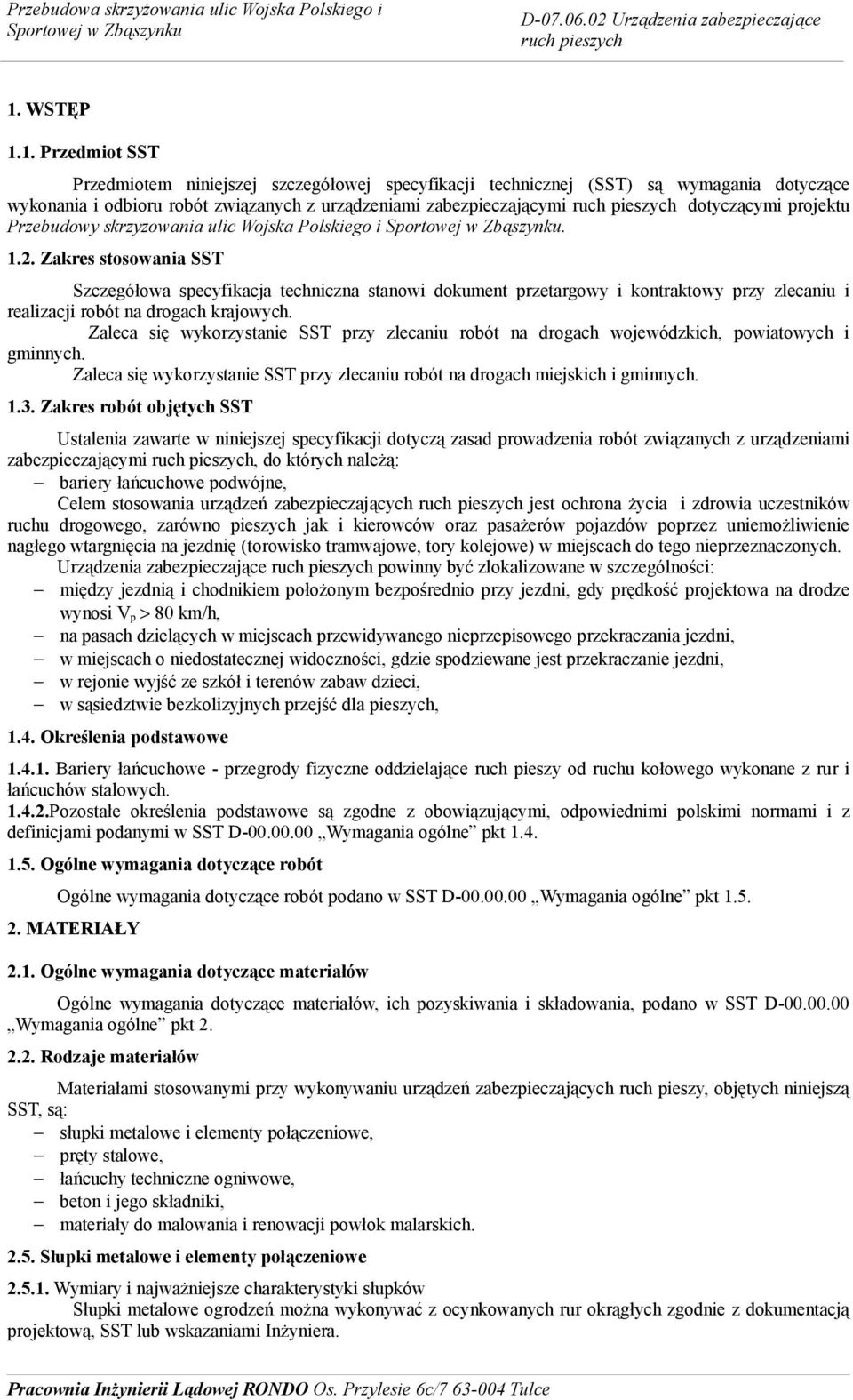 Zakres stosowania SST Szczegółowa specyfikacja techniczna stanowi dokument przetargowy i kontraktowy przy zlecaniu i realizacji robót na drogach krajowych.