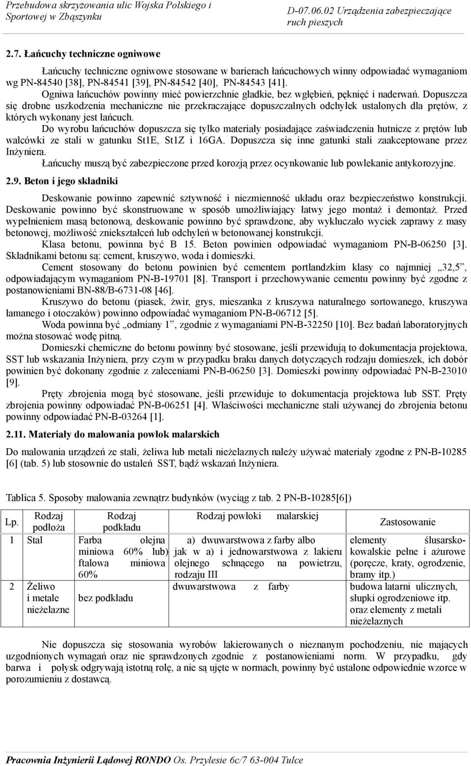 Dopuszcza się drobne uszkodzenia mechaniczne nie przekraczające dopuszczalnych odchyłek ustalonych dla prętów, z których wykonany jest łańcuch.