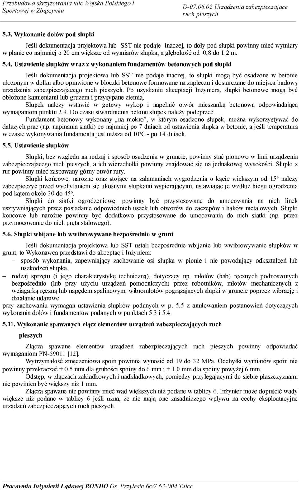 Ustawienie słupków wraz z wykonaniem fundamentów betonowych pod słupki Jeśli dokumentacja projektowa lub SST nie podaje inaczej, to słupki mogą być osadzone w betonie ułożonym w dołku albo oprawione