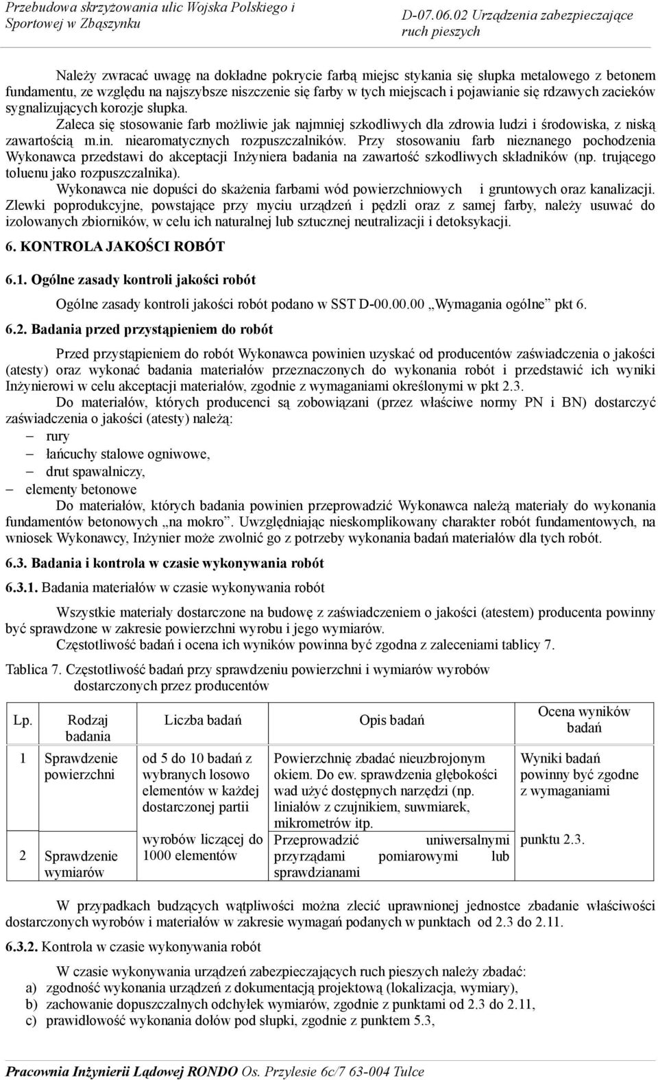 Przy stosowaniu farb nieznanego pochodzenia Wykonawca przedstawi do akceptacji Inżyniera badania na zawartość szkodliwych składników (np. trującego toluenu jako rozpuszczalnika).
