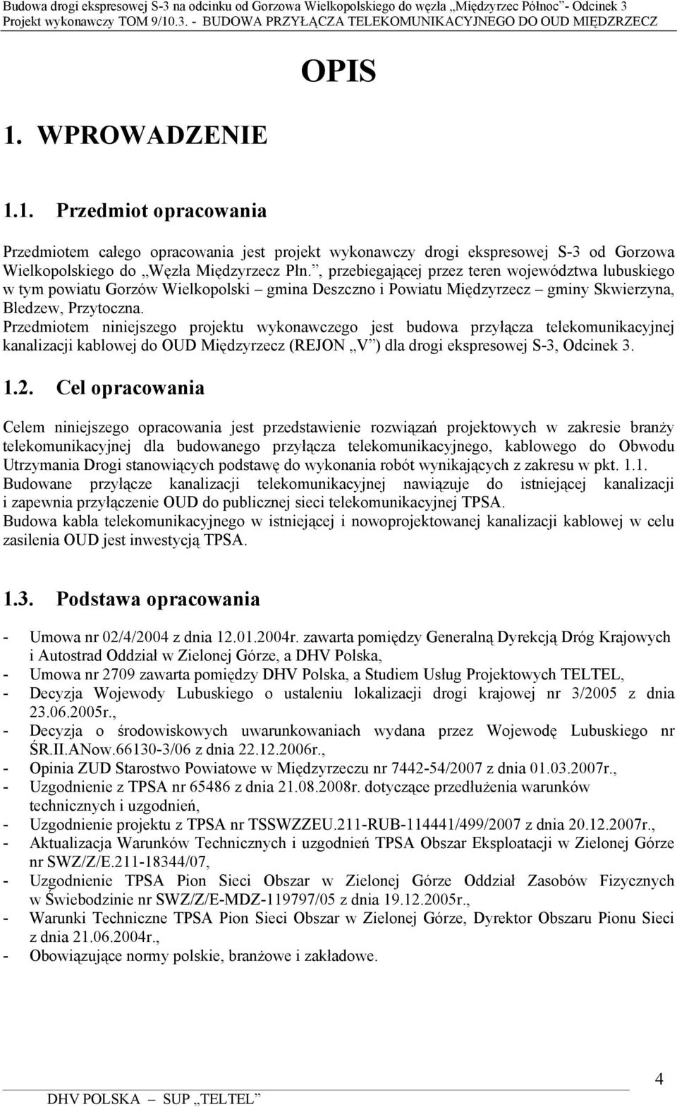 Przedmiotem niniejszego projektu wykonawczego jest budowa przyłącza telekomunikacyjnej kanalizacji kablowej do OUD Międzyrzecz (REJON V ) dla drogi ekspresowej S-3, Odcinek 3. 1.2.