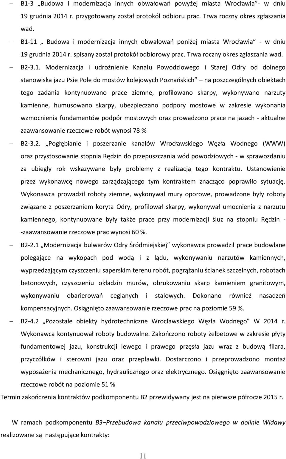 udrożnienie Kanału Powodziowego i Starej Odry od dolnego stanowiska jazu Psie Pole do mostów kolejowych Poznańskich na poszczególnych obiektach tego zadania kontynuowano prace ziemne, profilowano