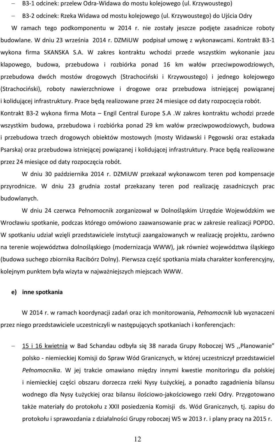 SKA S.A. W zakres kontraktu wchodzi przede wszystkim wykonanie jazu klapowego, budowa, przebudowa i rozbiórka ponad 16 km wałów przeciwpowodziowych, przebudowa dwóch mostów drogowych (Strachociński i