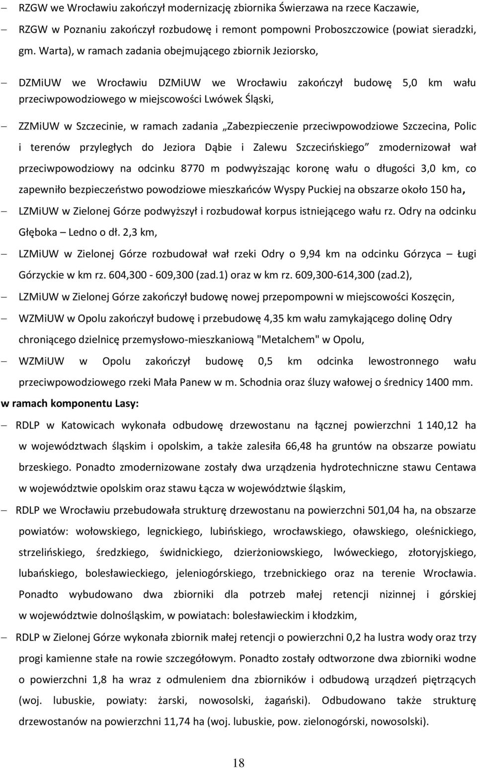 ramach zadania Zabezpieczenie przeciwpowodziowe Szczecina, Polic i terenów przyległych do Jeziora Dąbie i Zalewu Szczecińskiego zmodernizował wał przeciwpowodziowy na odcinku 8770 m podwyższając