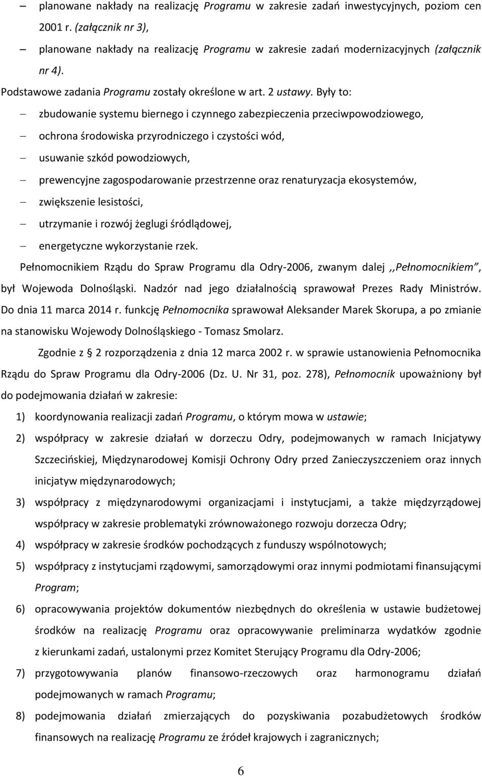 Były to: zbudowanie systemu biernego i czynnego zabezpieczenia przeciwpowodziowego, ochrona środowiska przyrodniczego i czystości wód, usuwanie szkód powodziowych, prewencyjne zagospodarowanie