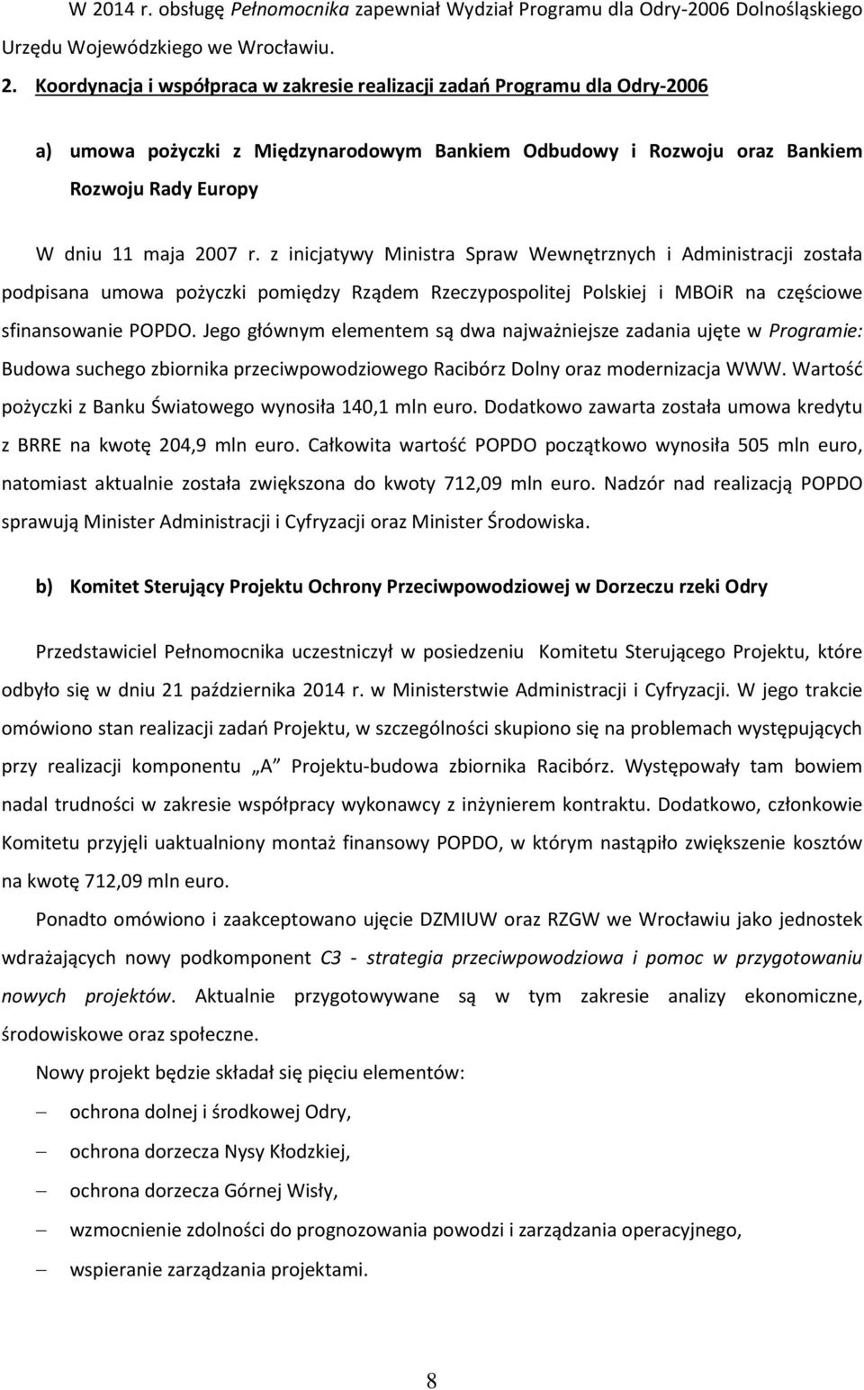 Jego głównym elementem są dwa najważniejsze zadania ujęte w Programie: Budowa suchego zbiornika przeciwpowodziowego Racibórz Dolny oraz modernizacja WWW.
