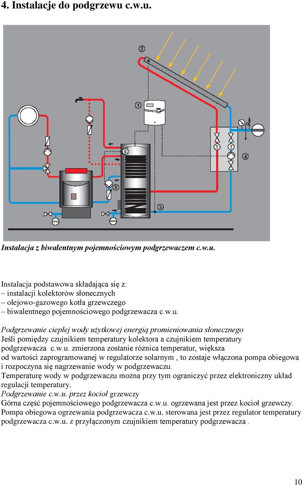 Temperaturę wody w podgrzewaczu można przy tym ograniczyć przez elektroniczny układ regulacji temperatury. Podgrzewanie c.w.u. przez kocioł grzewczy Górna część pojemnościowego podgrzewacza c.w.u. ogrzewana jest przez kocioł grzewczy.