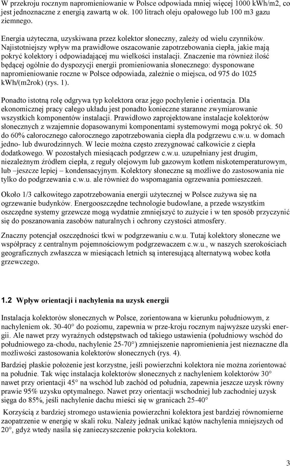 Najistotniejszy wpływ ma prawidłowe oszacowanie zapotrzebowania ciepła, jakie mają pokryć kolektory i odpowiadającej mu wielkości instalacji.