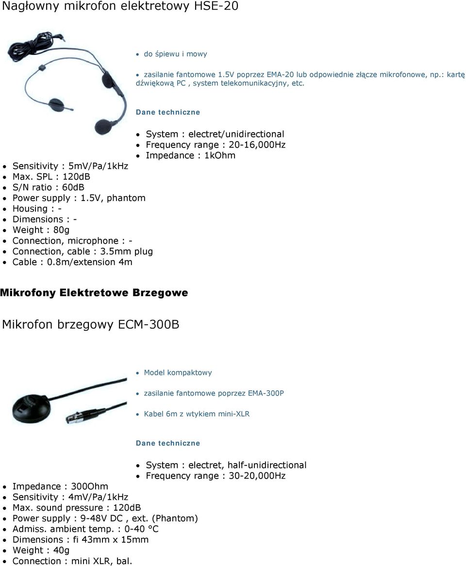 Weight : 80g! Connection, microphone : -! Connection, cable : 3.5mm plug! Cable : 0.8m/extension 4m Mikrofony Elektretowe Brzegowe Mikrofon brzegowy ECM-300B! Model kompaktowy!