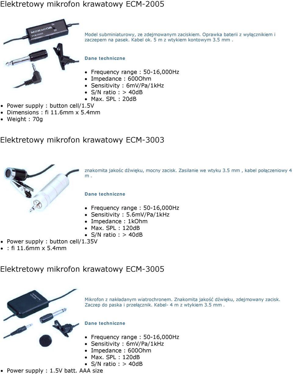 Weight : 70g Elektretowy mikrofon krawatowy ECM-3003 znakomita jakośc dźwięku, mocny zacisk. Zasilanie we wtyku 3.5 mm, kabel połączeniowy 4 m.! Frequency range : 50-16,000Hz! Sensitivity : 5.